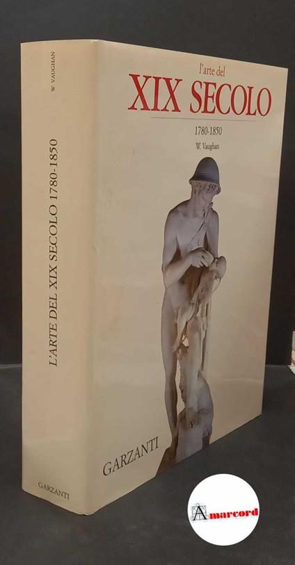 Vaughan, William. L'arte del 19. secolo 1780-1850 Milano Garzanti, 1997 - William Vaughan - copertina
