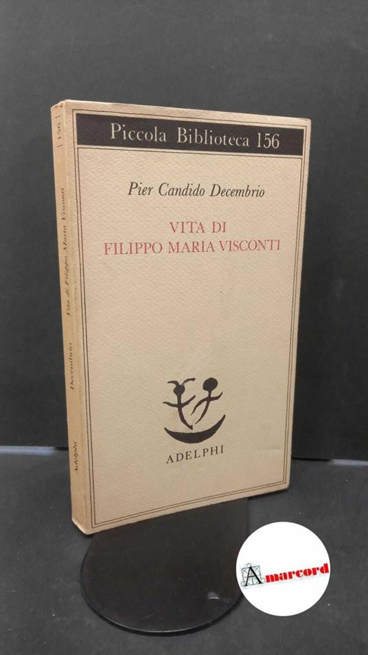Decembrio, Pier Candido. , and Bartolini, Elio. Vita di Filippo Maria Visconti Milano Adelphi, 1983 - Pier Candido Decembrio - copertina