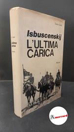 Lami, Lucio. Isbuscenskij : l'ultima carica. Milano Mursia, 1970 con dedica