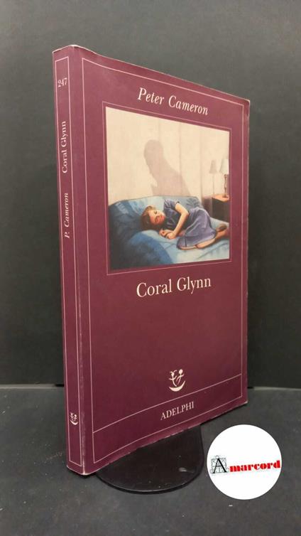 Cameron, Peter. , and Oneto, Giuseppina. Coral Glynn Milano Adelphi, 2012 - copertina
