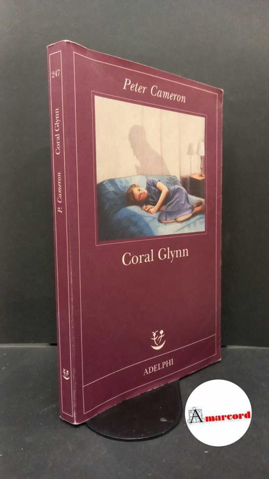 Cameron, Peter. , and Oneto, Giuseppina. Coral Glynn Milano Adelphi, 2012 - copertina