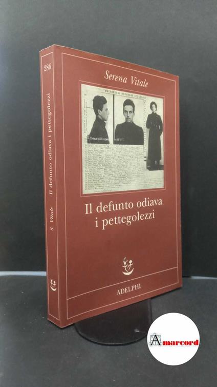 Vitale Serena. Il defunto odiava i pettegolezzi. Adelphi. 2015 - Serena Vitale - copertina