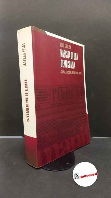 Cortesi, Luigi. Nascita di una democrazia : guerra, fascismo, Resistenza e oltre. Roma Manifestolibri, 2004 - Luigi Cortesi - copertina