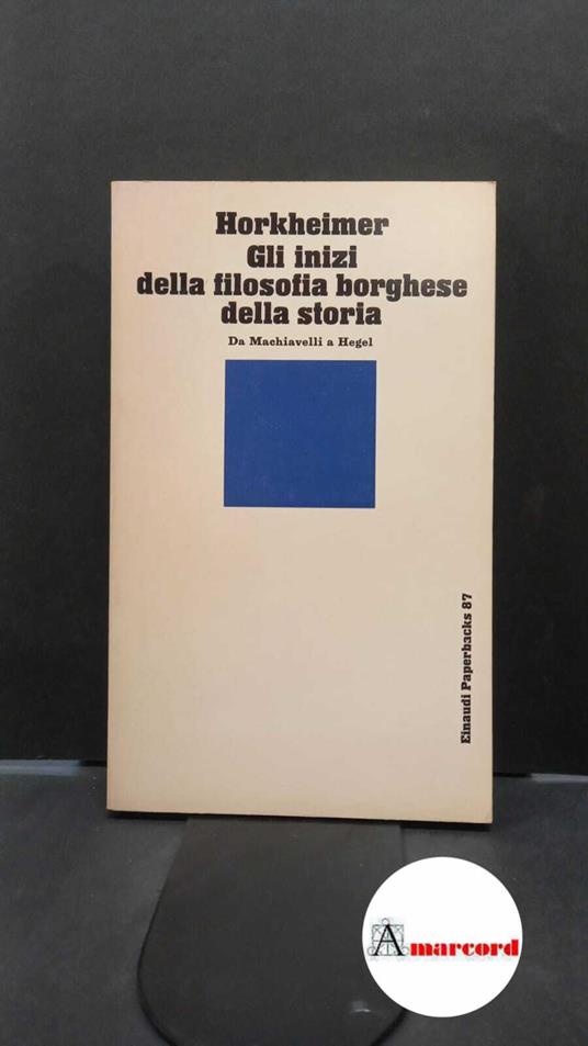 Horkheimer, Max. , and Backhaus, Giorgio. Gli inizi della filosofia borghese della storia Torino Einaudi, 1978 - Max Horkheimer - copertina