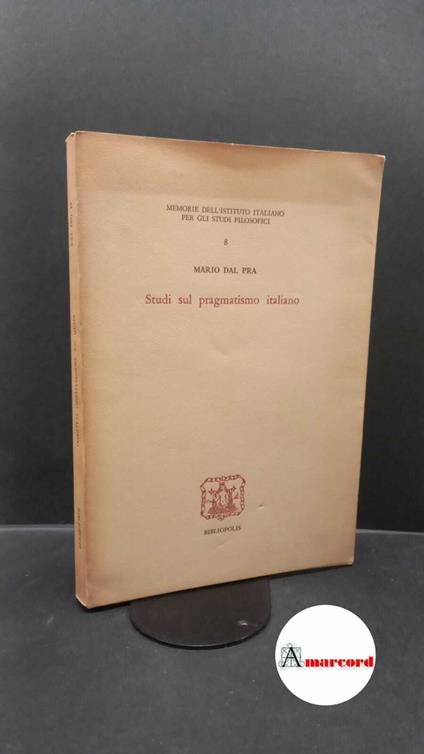Dal Pra, Mario. Studi sul pragmatismo italiano Napoli Bibliopolis, 1984 - Mario Dal Pra - copertina