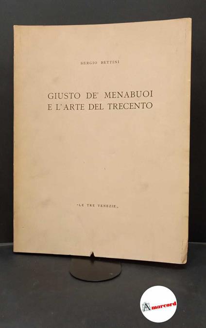 Bettini, Sergio. , and Giusto : de Menabuoi. Giusto de' Menabuoi e l'arte del Trecento Padova Le tre Venezie, 1944 - Sergio Bettini - copertina