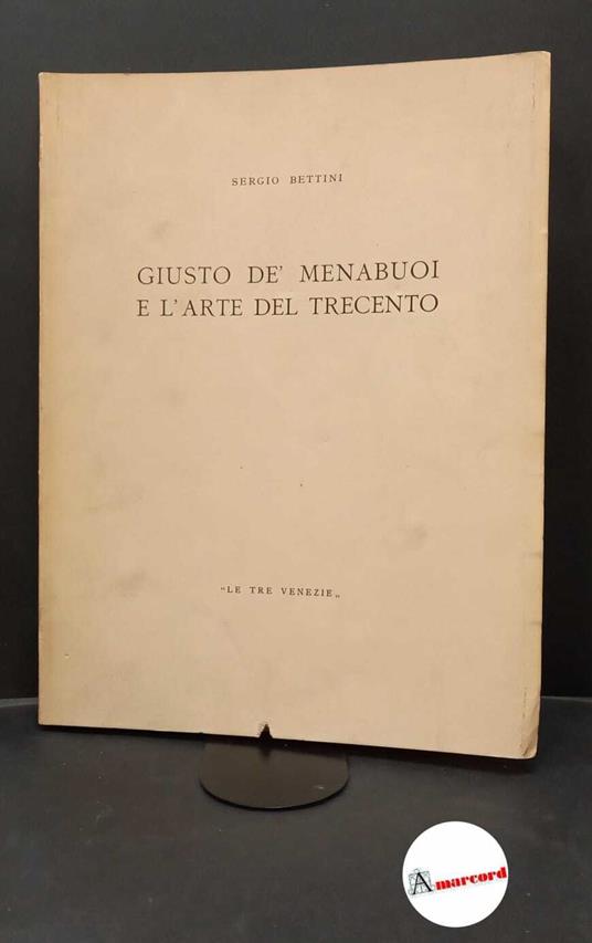 Bettini, Sergio. , and Giusto : de Menabuoi. Giusto de' Menabuoi e l'arte del Trecento Padova Le tre Venezie, 1944 - Sergio Bettini - copertina