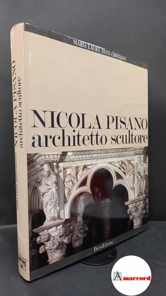 Testi Cristiani, Maria Laura. Nicola Pisano architetto, scultore : dalle origini al pulpito del battistero di Pisa. Pisa Pacini, 1987 - copertina