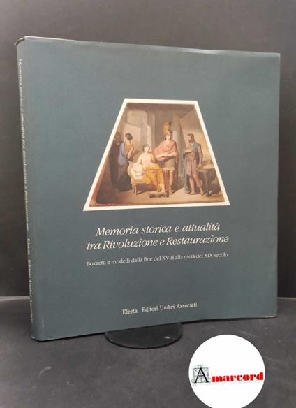 Bon Valsassina, Caterina. Memoria storica e attualità tra rivoluzione e restaurazione: bozzetti e modelli dalla fine del 18. alla metà del 19. secolo \Perugia! Electa-Editori umbri associati, 1989 - copertina