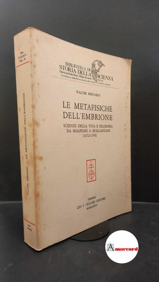 Bernardi, Walter. Le metafisiche dell'embrione : scienze della vita e filosofia da Malpighi a Spallanzani, 1672-1793. Firenze L. S. Olschki, 1986 - Walter Bernardi - copertina