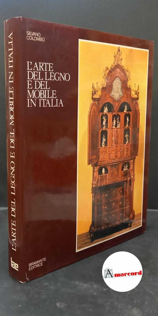 Colombo, Silvano. L'arte del legno e del mobile in Italia : mobili, rivestimenti, decorazioni, tarsie dal Medioevo al 19. secolo. Busto Arsizio Bramante, 1981 - Silvano Colombo - copertina
