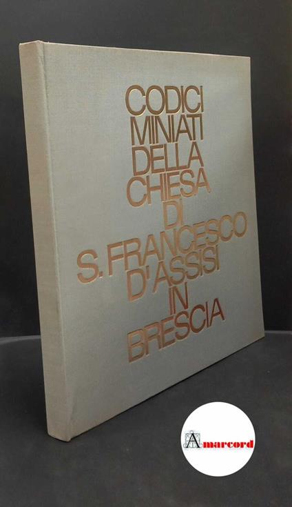 Codici miniati della Chiesa di S. Francesco d'Assisi in Brescia Brescia Banca S. Paolo, 1974 - copertina
