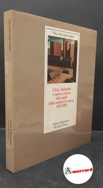 Della Peruta, Franco. , Cherubini, Giovanni. , Barzi, Michela. 5: Città, fabbriche e nuove culture alle soglie della società di massa : 1850-1920. [S.l.] Associazione fra le Casse di risparmio italiane, 1990 - copertina