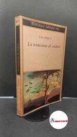 Cioran Emil, La tentazione di esistere, Adelphi, 1984