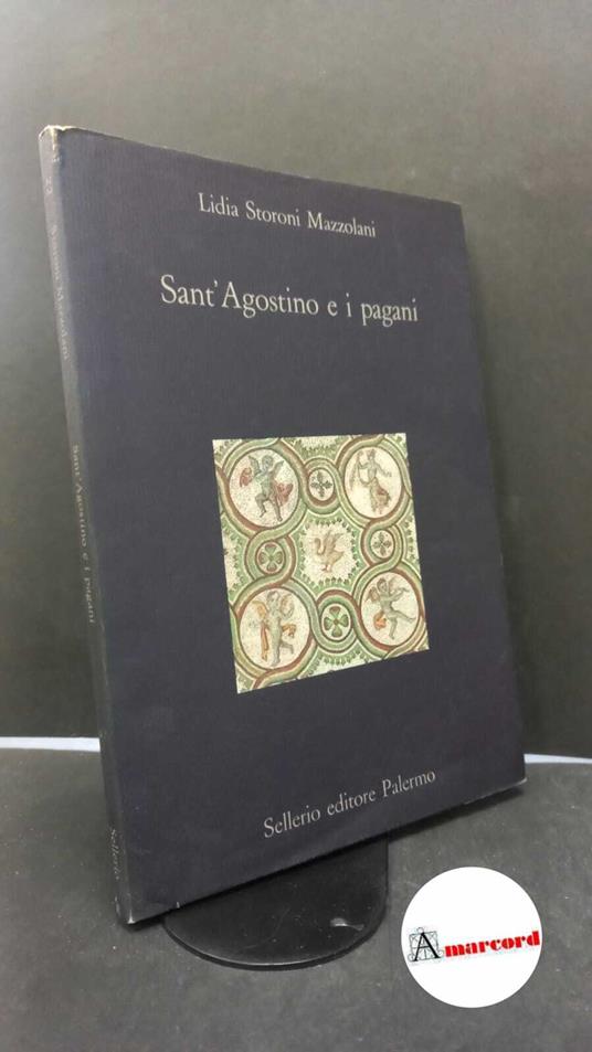 Storoni Mazzolani, Lidia. Sant'Agostino e i pagani Palermo Sellerio, 1988 - Lidia Storoni Mazzolani - copertina