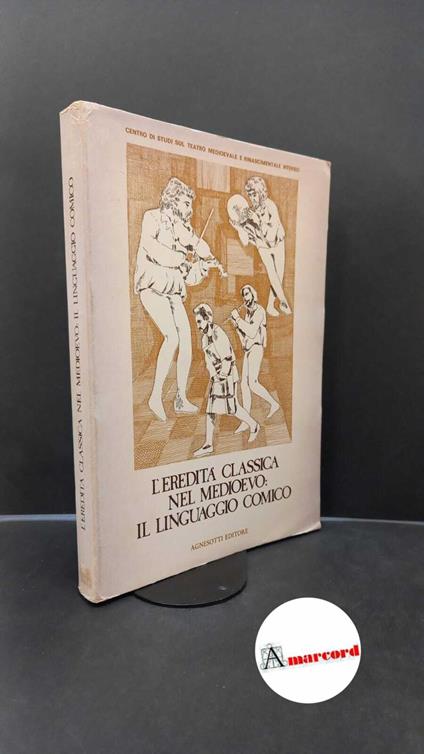 Centro studi sul teatro medioevale e rinascimentale. L'eredità classica nel Medioevo : il linguaggio comico. Viterbo Agnesotti, 1979 - copertina
