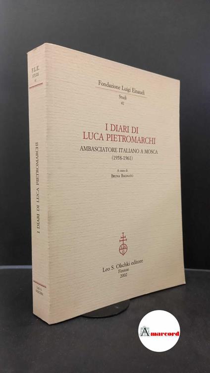 Pietromarchi, Luca. , and Bagnato, Bruna. I diari di Luca Pietromarchi : ambasciatore italiano a Mosca, 1958-1961. Firenze L. S. Olschki, 2002 - Luca Pietromarchi - copertina