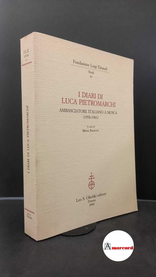Pietromarchi, Luca. , and Bagnato, Bruna. I diari di Luca Pietromarchi : ambasciatore italiano a Mosca, 1958-1961. Firenze L. S. Olschki, 2002 - Luca Pietromarchi - copertina