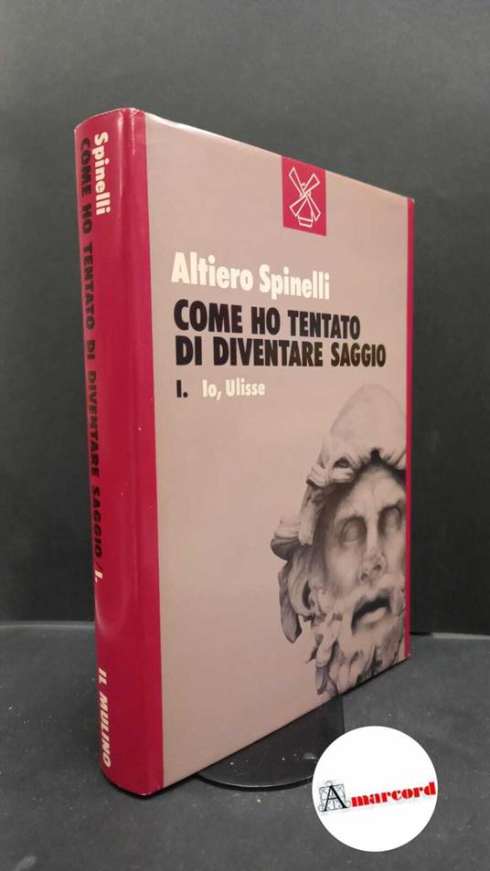 Spinelli, Altiero. 1: Io, Ulisse Bologna Il mulino, 1984 - Altiero Spinelli - copertina