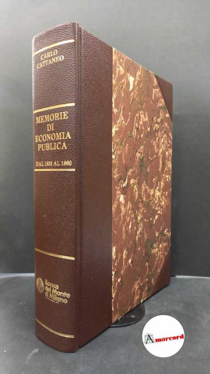 Cattaneo, Carlo. , and Lacaita, Carlo G.. , Talamona, Mario. Memorie di economia publica : dal 1833 al 1860. Milano Banca del Monte di Milano, 1983 - Carlo Cattaneo - copertina