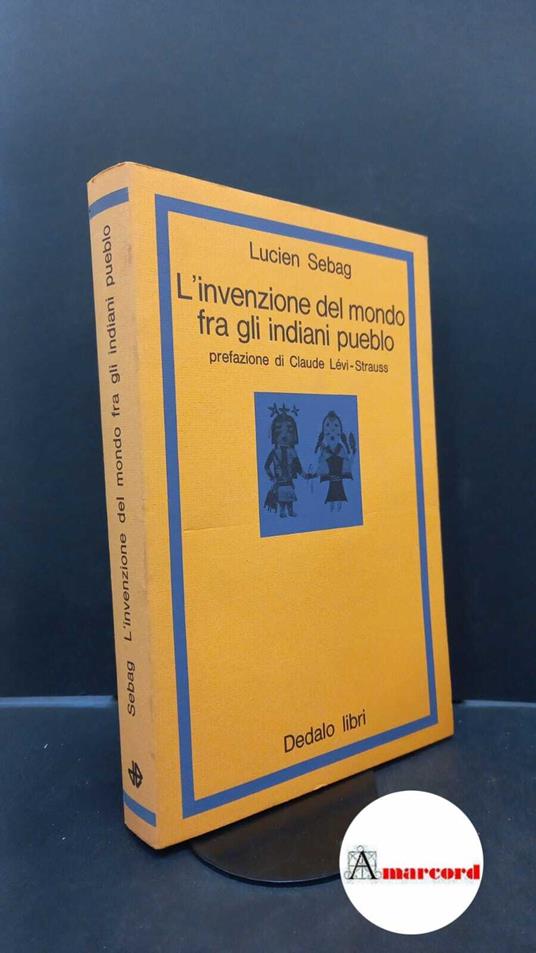 Sebag, Lucien. , and Lévi-Strauss, Claude. , Solimini, Maria. L'invenzione del mondo fra gli indiani pueblo Bari Dedalo, 1976 - Lucien Sebag - copertina