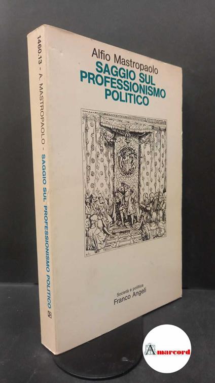 Mastropaolo, Alfio. Saggio sul professionismo politico Milano Angeli, 1984 - Alfio Mastropaolo - copertina
