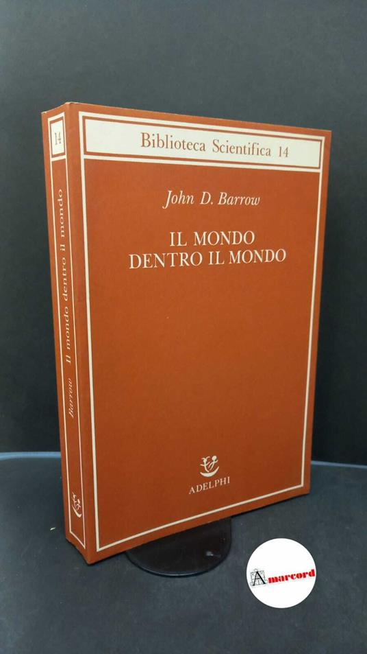 Barrow, John D.. Il mondo dentro il mondo Milano Adelphi, 1991 - copertina