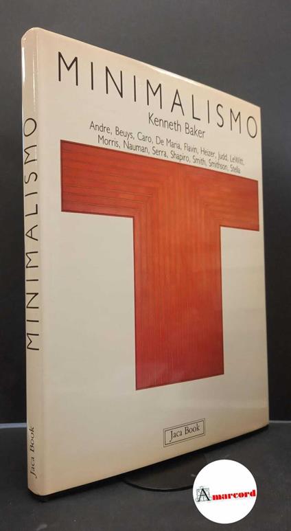 Baker, Kenneth. Minimalismo : Andre, Beuys, Caro, De Maria, Flavin, Heizer, Judd, Le Witt, Morris, Nauman, Serra, Shapiro, Smith, Smithson, Stella. Milano Jaca book, 1989 - Kenneth Baker - copertina