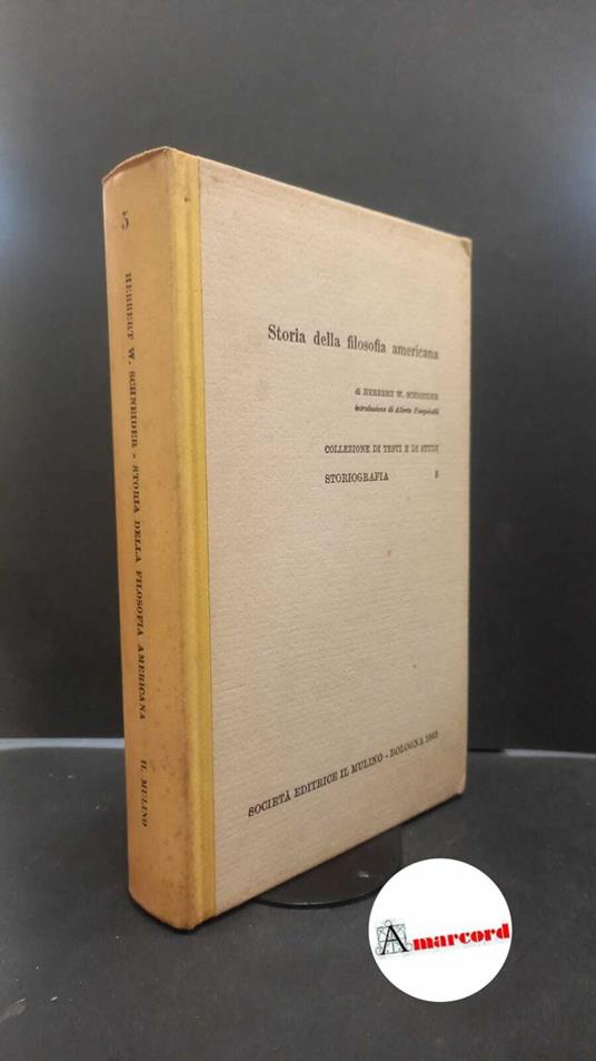 Schneider, Herbert Wallace. , and Valesio, Paolo. , Pasquinelli, Alberto. , Ferratini, Vittoria. Storia della filosofia americana Bologna Il mulino, 1963 - Herbert Wallace Schneider - copertina