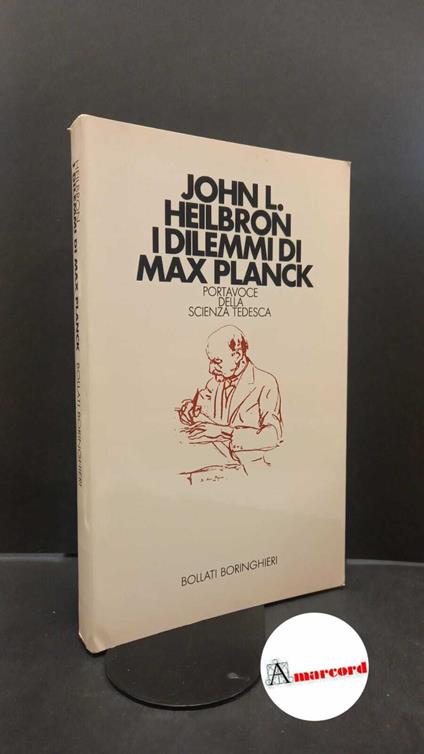 Heilbron, J. L.. I dilemmi di Max Planck : portavoce della scienza tedesca. Torino Bollati Boringhieri, 1988 - copertina