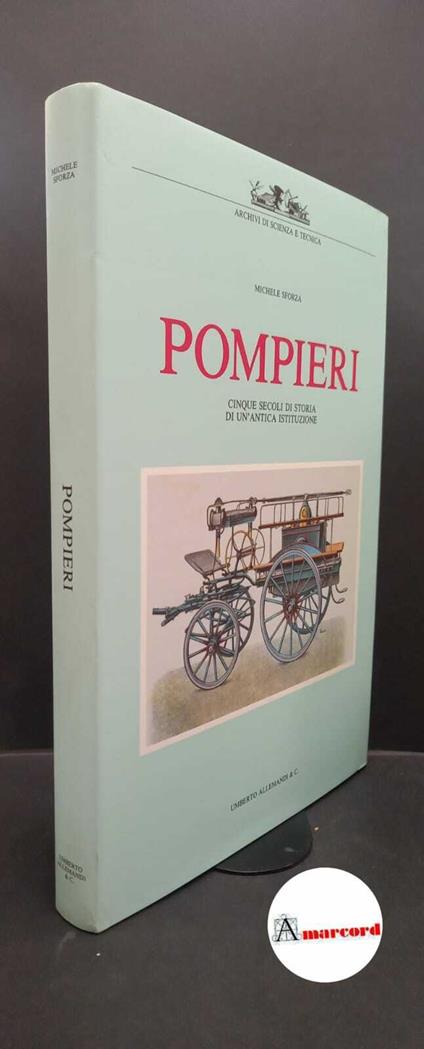 Sforza, Michele. Pompieri: cinque secoli di storia di un'antica istituzione. Torino U. Allemandi, 1992 - copertina