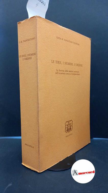 Napolitano Valditara, Linda M.. Le idee, i numeri, l'ordine : la dottrina della mathesis universalis dall'Accademia antica al neoplatonismo. [Napoli] Bibliopolis, 1988 - copertina