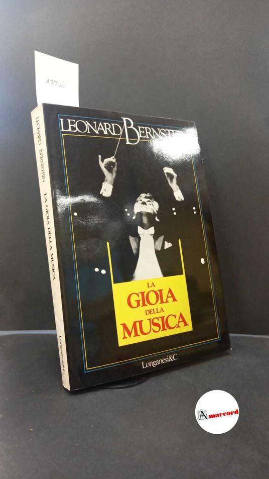 Bernstein, Leonard. , and Wagner, Richard. , Beethoven, Ludwig : van. , Brahms, Johannes. , Bach, Johann Sebastian. , Mammalella, Raffaele. La gioia della musica Milano Longanesi, 1982 - copertina