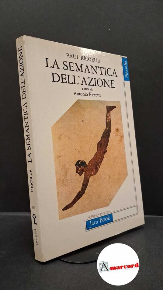 Ricoeur, Paul. , and Pieretti, Antonio. �La �semantica dell'azione : discorso e azione. Milano Jaca book, 1986 - Paul Ricoeur - copertina