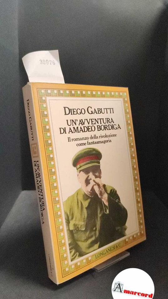 Gabutti, Diego. �Un'�avventura di Amadeo Bordiga Milano Longanesi, 1982 - Diego Gabutti - copertina