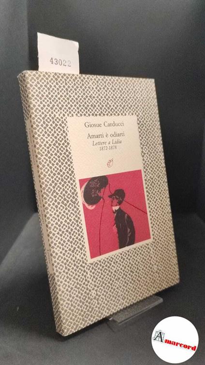 Carducci, Giosuè. , and Davico Bonino, Guido. Amarti è odiarti : lettere a Lidia 1872-1878. Milano R. Archinto, 1990 - Giosuè Carducci - copertina