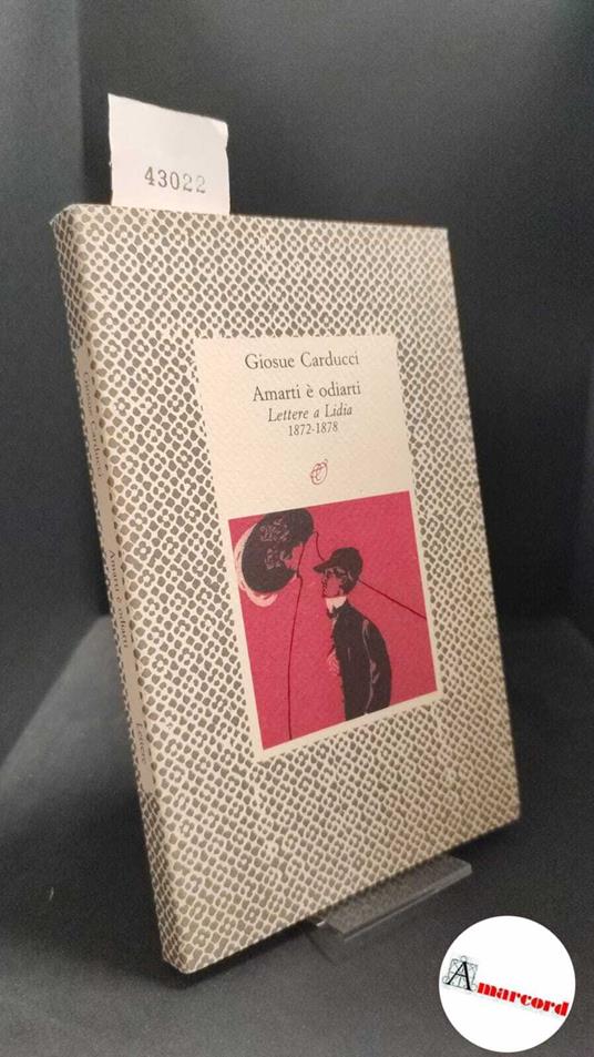 Carducci, Giosuè. , and Davico Bonino, Guido. Amarti è odiarti : lettere a Lidia 1872-1878. Milano R. Archinto, 1990 - Giosuè Carducci - copertina