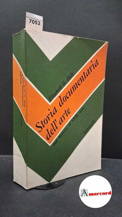 Holt, Elizabeth Gilmore. Storia documentaria dell'arte : dal Medioevo al 18. secolo. Milano Feltrinelli, 1977 - copertina