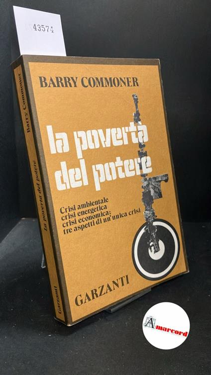 Commoner, Barry. , and Vinassa de Regny, Emanuele.  La  povertà del potere : crisi ambientale, crisi energetica, crisi economica: tre aspetti di un'unica crisi. Milano Garzanti, 1976 - copertina