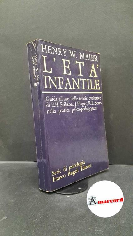 Maier, Henry W.. , and Bottini, Adriana.  L'  eta infantile : guida all'uso delle teorie evolutive di E.H.Erikson, J.Piaget e R.R.Sears nella pratica psico-pedagogica. Milano Franco Angeli, 1973 - copertina