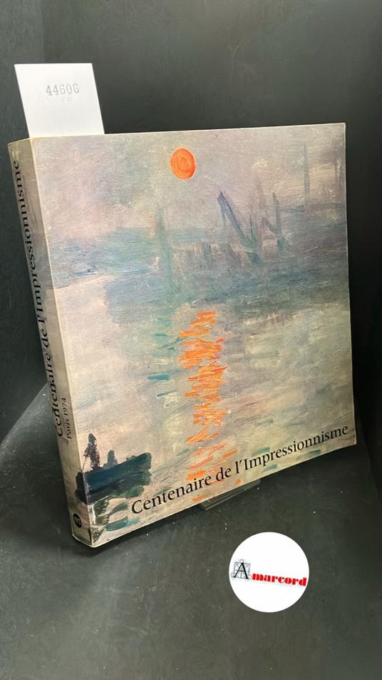 Galeries nationales d'exposition du Grand Palais. Centenaire de l'Impressionisme : Grand Palais, Paris 21 septembre-24 novembre 1974. Editions des Musees Nationaux, 1974 - copertina