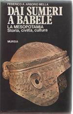 Dai Sumeri a Babele. La Mesopotamia. Federico A. Arborio Mella