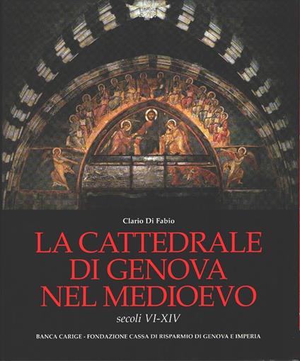 La cattedrale di Genova nel medioevo Secoli VI-XIV - Clario Di Fabio - copertina