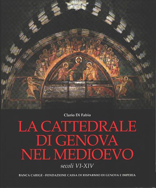 La cattedrale di Genova nel medioevo Secoli VI-XIV - Clario Di Fabio - copertina
