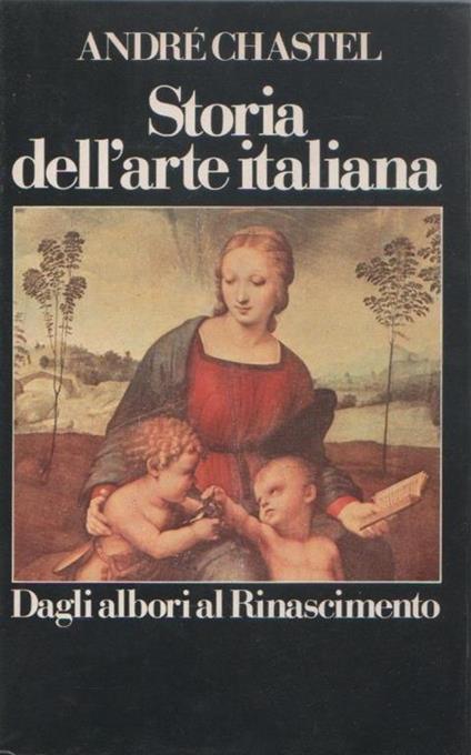 Storia dell'arte italiana. Vol. I. Dagli albori al Rinascimento. A. Chastel - copertina