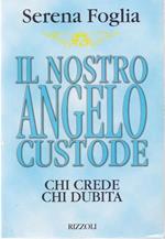 Il nostro Angelo Custode. Chi crede chi dubita - Serena Foglia