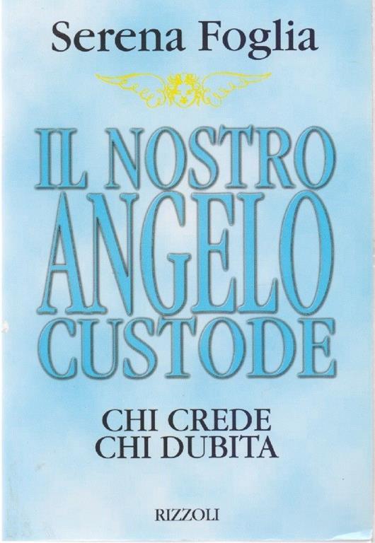 Il nostro Angelo Custode. Chi crede chi dubita - Serena Foglia - Serena Foglia - copertina
