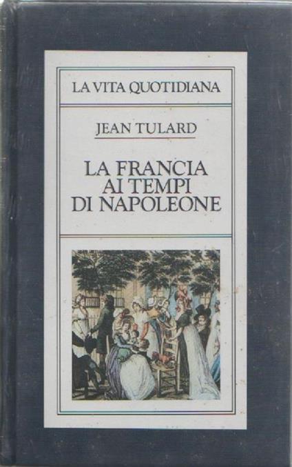 La Francia ai tempi di Napoleone. Jean Tulard - Jean Tulard - copertina