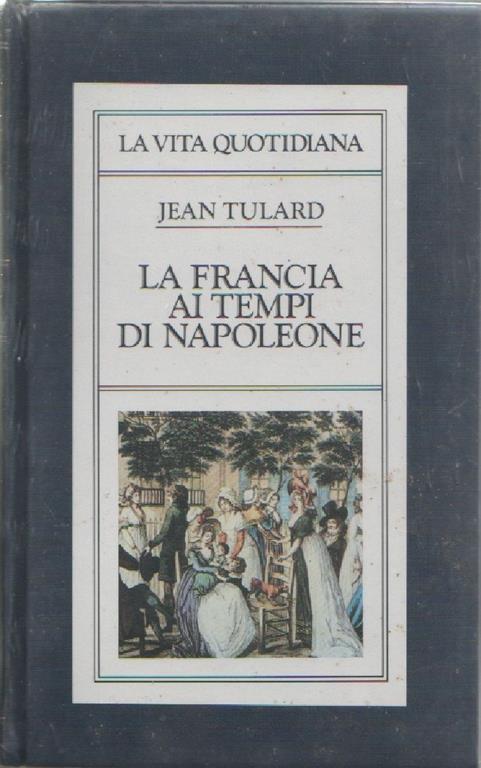 La Francia ai tempi di Napoleone. Jean Tulard - Jean Tulard - copertina