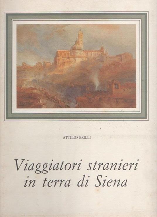 Viaggiatori stranieri in terra di Siena - Attilio Brilli - copertina